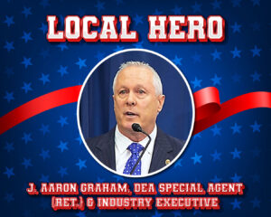 Local Heroe J. Aaron Graham DEA Special Agent (Ret.) & Industry Executive